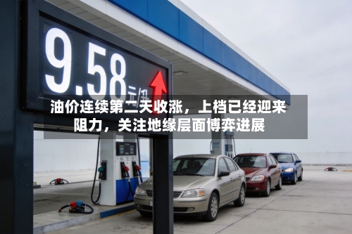 油价连续第二天收涨，上档已经迎来阻力，关注地缘层面博弈进展-第2张图片