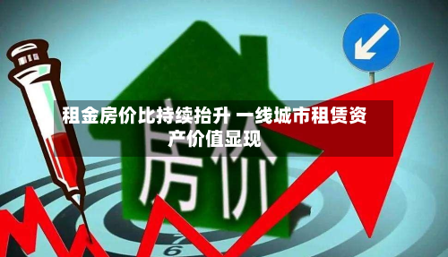 租金房价比持续抬升 一线城市租赁资产价值显现