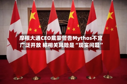 摩根大通CEO戴蒙警告Mythos不宜广泛开放 称相关风险是“现实问题”