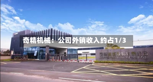 奇精机械：公司外销收入约占1/3-第1张图片