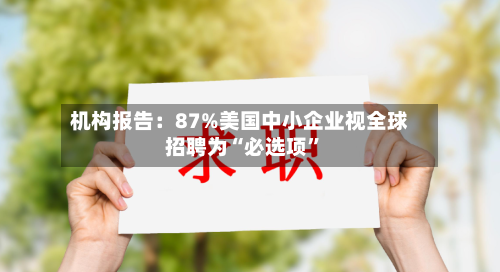 机构报告：87%美国中小企业视全球招聘为“必选项	”-第2张图片