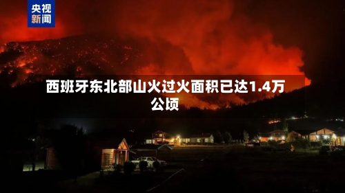 西班牙东北部山火过火面积已达1.4万公顷