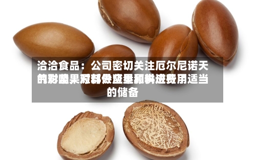 洽洽食品：公司密切关注厄尔尼诺天气对坚果原料供应量和供应费用的影响，对部分坚果原料进行了适当的储备-第3张图片