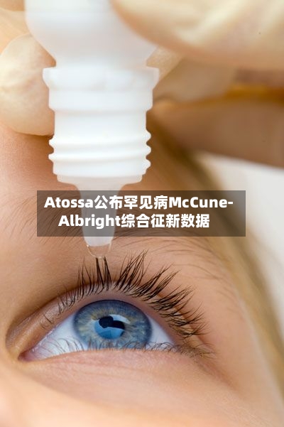 Atossa公布罕见病McCune-Albright综合征新数据-第3张图片