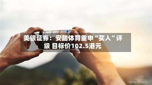 美银证券：安踏体育重申“买入”评级 目标价102.5港元-第2张图片
