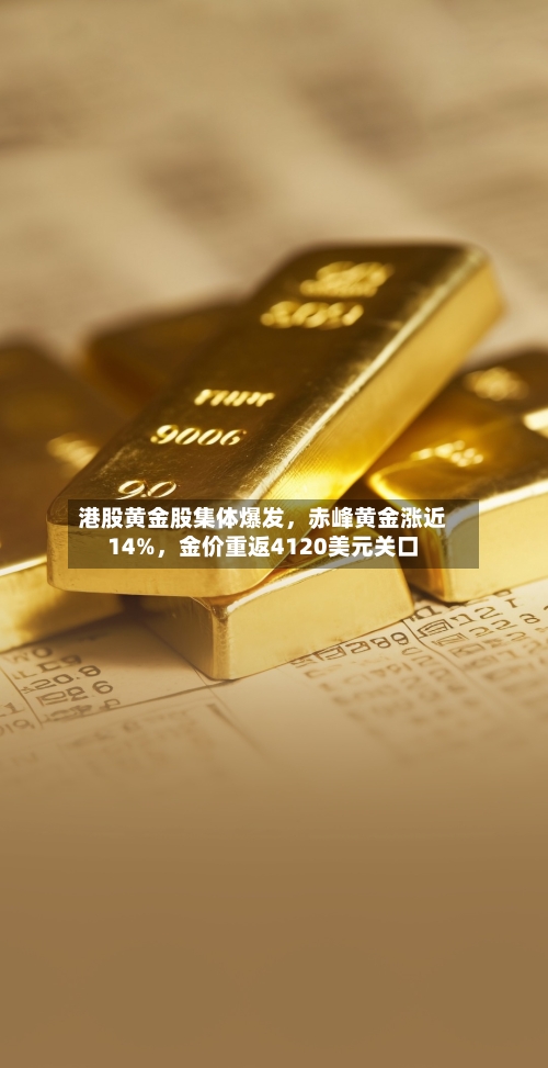 港股黄金股集体爆发，赤峰黄金涨近14%	，金价重返4120美元关口-第2张图片