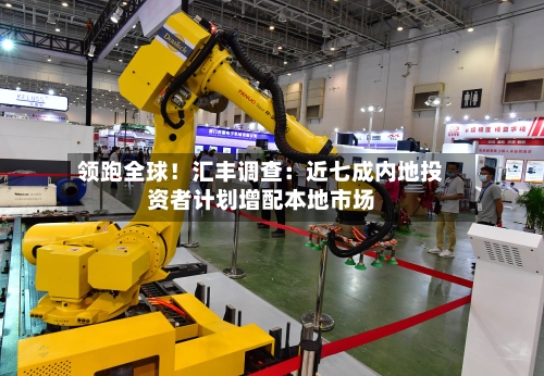 领跑全球!汇丰调查:近七成内地投资者计划增配本地市场