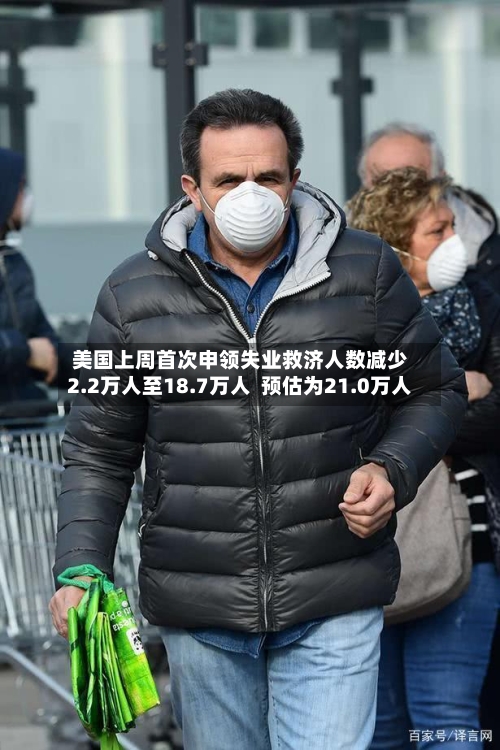 美国上周首次申领失业救济人数减少2.2万人至18.7万人  预估为21.0万人-第2张图片