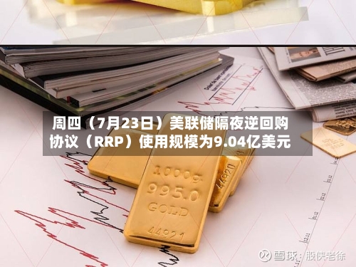 周四(7月23日)美联储隔夜逆回购协议(RRP)使用规模为9.04亿美元