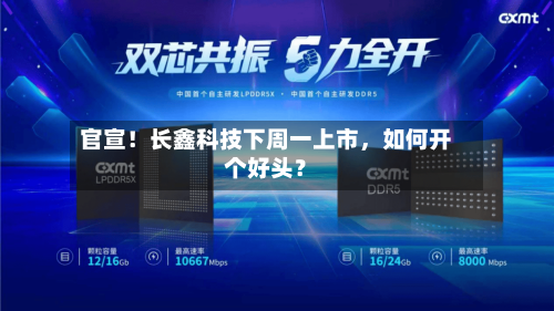 官宣！长鑫科技下周一上市，如何开个好头？-第2张图片