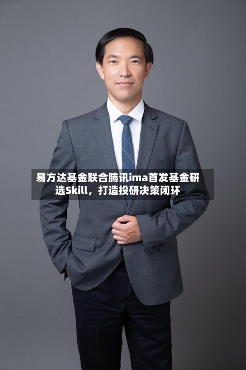 易方达基金联合腾讯ima首发基金研选Skill，打造投研决策闭环-第3张图片
