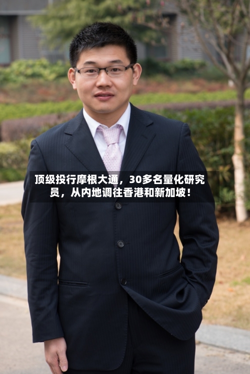 顶级投行摩根大通	，30多名量化研究员，从内地调往香港和新加坡！-第2张图片