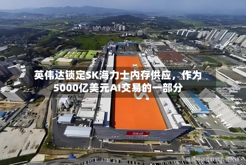英伟达锁定SK海力士内存供应	，作为5000亿美元AI交易的一部分-第2张图片