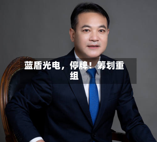 蓝盾光电，停牌！筹划重组-第3张图片