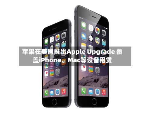 苹果在美国推出Apple Upgrade 覆盖iPhone、Mac等设备租赁-第3张图片