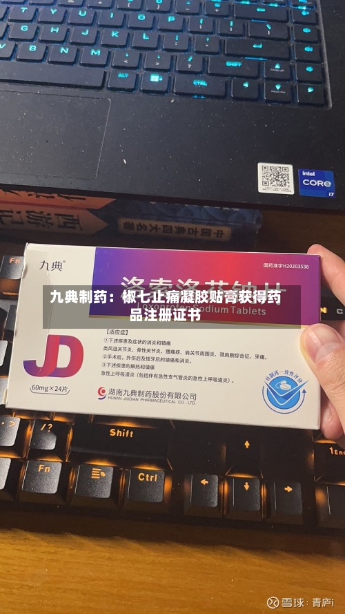 九典制药：椒七止痛凝胶贴膏获得药品注册证书-第2张图片