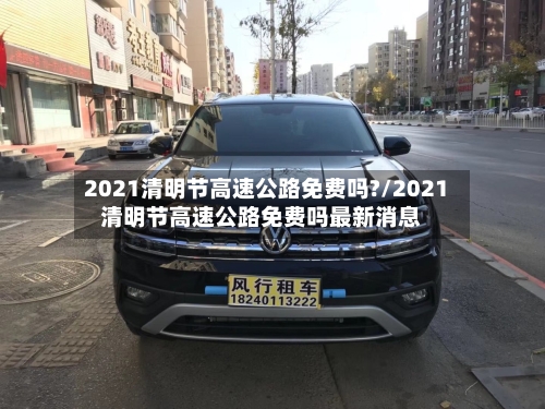 2021清明节高速公路免费吗?/2021清明节高速公路免费吗最新消息-第2张图片