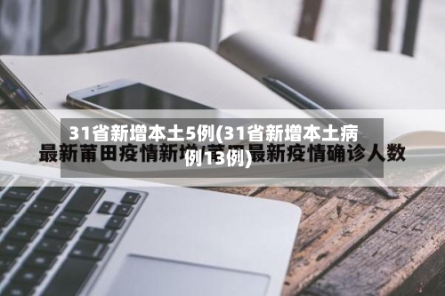 31省新增本土5例(31省新增本土病例13例)-第2张图片