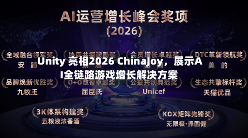 Unity 亮相2026 ChinaJoy，展示AI全链路游戏增长解决方案-第1张图片