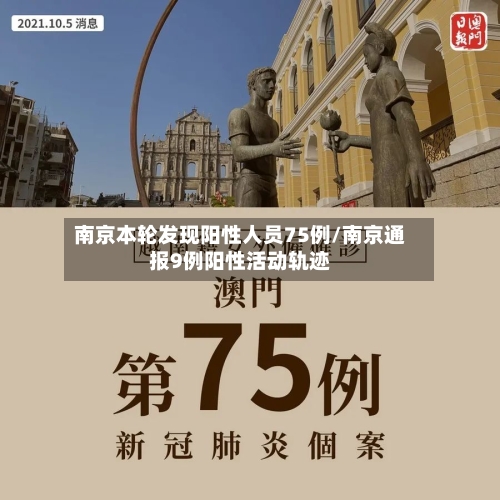南京本轮发现阳性人员75例/南京通报9例阳性活动轨迹