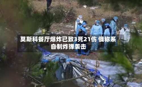 莫斯科餐厅爆炸已致3死21伤 俄称系自制炸弹袭击