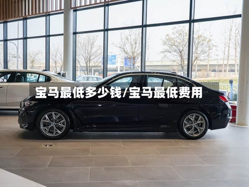 宝马最低多少钱/宝马最低费用-第2张图片