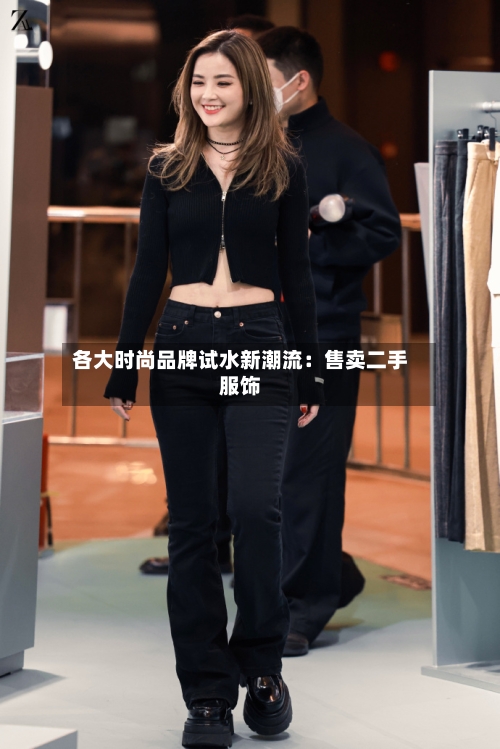 各大时尚品牌试水新潮流：售卖二手服饰-第3张图片