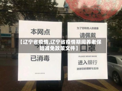 【辽宁省疫情,辽宁省疫情期间养老保险减免政策文件】