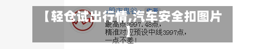 【轻仓试出行情,汽车安全扣图片】