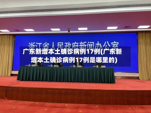 广东新增本土确诊病例17例(广东新增本土确诊病例17例是哪里的)