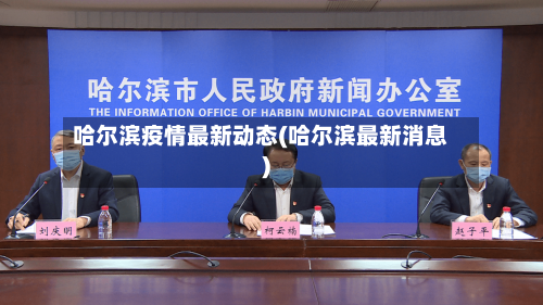 哈尔滨疫情最新动态(哈尔滨最新消息)