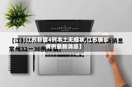 【江苏新增4例本土无症状,江苏确诊病例最新消息】