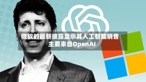 微软的最新披露显示其人工智能销售主要来自OpenAI-第2张图片