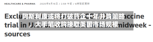 阿斯利康或将打破药企十年并购策略，大手笔收购换取美国市场规模-第3张图片