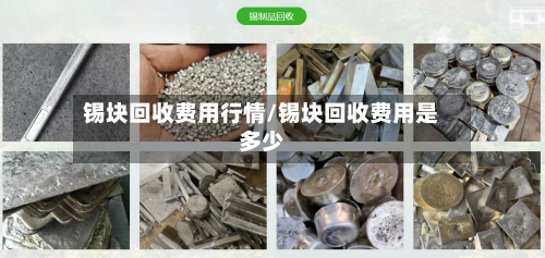 锡块回收费用行情/锡块回收费用是多少-第3张图片