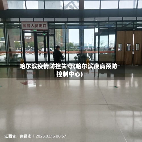 哈尔滨疫情防控失守(哈尔滨疾病预防控制中心)
