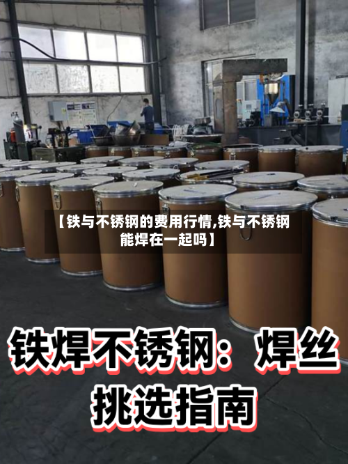 【铁与不锈钢的费用行情,铁与不锈钢能焊在一起吗】